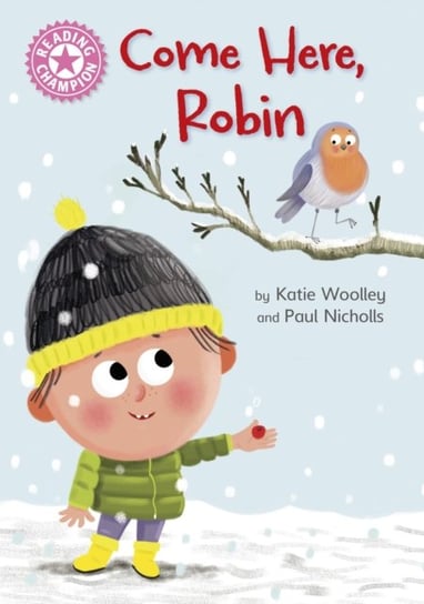 Reading Champion: Come Here, Robin: Independent Pink 1b Katie Woolley