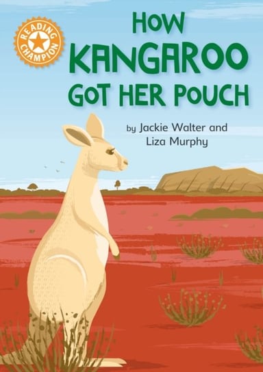 Reading Champion: How Kangaroo Got Her Pouch: Independent Reading Orange 6 Jackie Walter