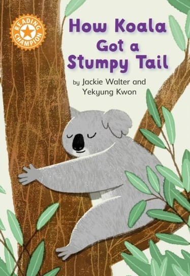 Reading Champion: How Koala Got a Stumpy Tail: Independent Reading Orange 6 Jackie Walter