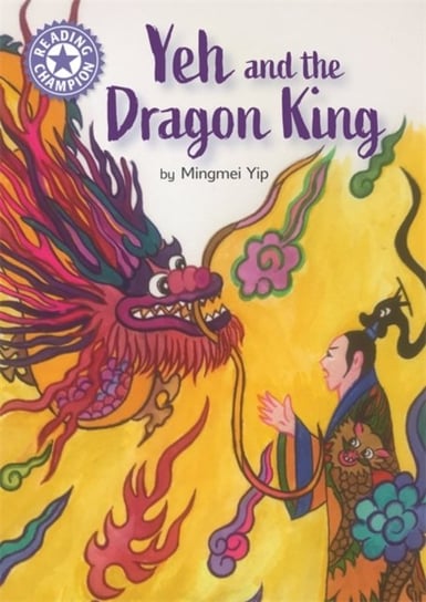 Reading Champion: Yeh and the Dragon King: Independent Reading Purple 8 Yip Mingmei