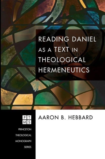 Reading Daniel as a Text in Theological Hermeneutics Hebbard Aaron B.