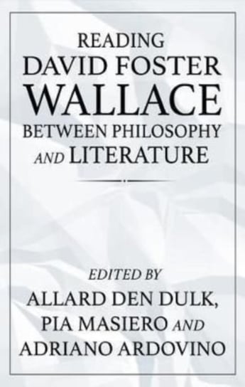 Reading David Foster Wallace Between Philosophy and Literature Allard den Dulk