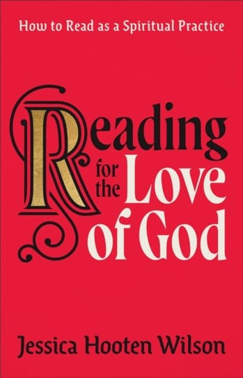 Reading for the Love of God - How to Read as a Spiritual Practice Jessica Hooten Wilson