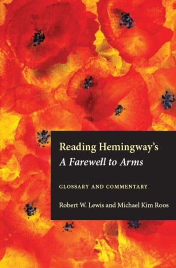 Reading Hemingways A Farewell to Arms: Glossary and Commentary Michael Kim Roos, Robert W. Lewis