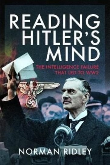 Reading Hitlers Mind. The Intelligence Failure that led to WW2 Norman Ridley