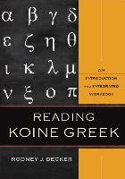 Reading Koine Greek: An Introduction and Integrated Workbook Decker Rodney J.