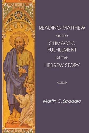 Reading Matthew as the Climactic Fulfillment of the Hebrew Story Spadaro Martin C.