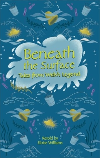 Reading Planet - Beneath the Surface Tales from Welsh Legend - Level 7: Fiction (Saturn) Eloise Williams