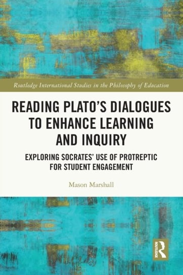 Reading Plato's Dialogues to Enhance Learning and Inquiry: Exploring Socrates' Use of Protreptic for Student Engagement Opracowanie zbiorowe