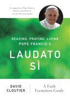 Reading, Praying, Living Pope Francis's Laudato Si: A Faith Formation Guide Cloutier David