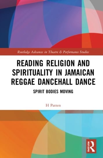 Reading Religion and Spirituality in Jamaican Reggae Dancehall Dance: Spirit Bodies Moving H. Patten