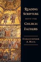 Reading Scripture with the Church Fathers: Focusing Concern and Action Hall Christopher A.