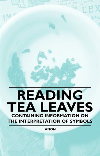 Reading Tea Leaves - Containing Information on the Interpretation of Symbols Anon
