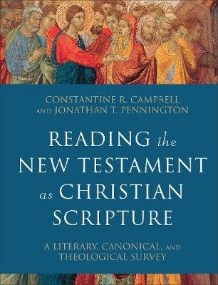 Reading the New Testament as Christian Scripture - A Literary, Canonical, and Theological Survey Constantine R. Campbell