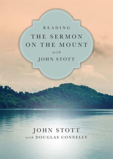 Reading the Sermon on the Mount with John Stott: 8 Weeks for Individuals or Groups Stott John