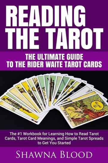 Reading the Tarot - the Ultimate Guide to the Rider Waite Tarot Cards Shawna Blood