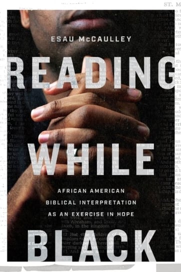 Reading While Black: African American Biblical Interpretation as an Exercise in Hope Esau McCaulley