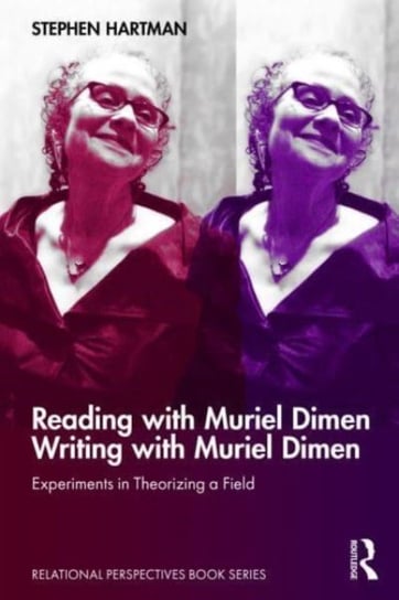 Reading with Muriel Dimen/Writing with Muriel Dimen: Experiments in Theorizing a Field Stephen Hartman