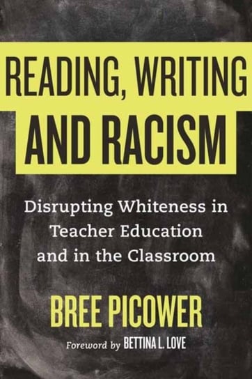 Reading, Writing, and Racism: Disrupting Whiteness in Teacher Education and in the Classroom Bree Picower