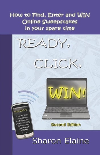 READY, CLICK, WIN! How to Find, Enter and Win Online Sweepstakes Elaine Sharon