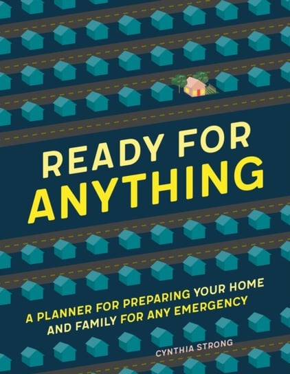 Ready for Anything: A Planner for Preparing Your Home and Family for Any Emergency Cynthia Strong