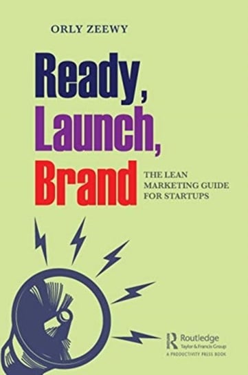Ready, Launch, Brand. The Lean Marketing Guide for Startups Orly Zeewy