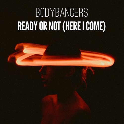 Ready Or Not (Here I Come) Bodybangers