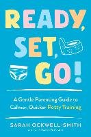 Ready, Set, Go!: A Gentle Parenting Guide to Calmer, Quicker Potty Training Ockwell-Smith Sarah