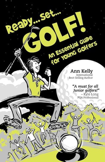 Ready, Set, Golf! an Essential Guide for Young Golfers Kelly Ann