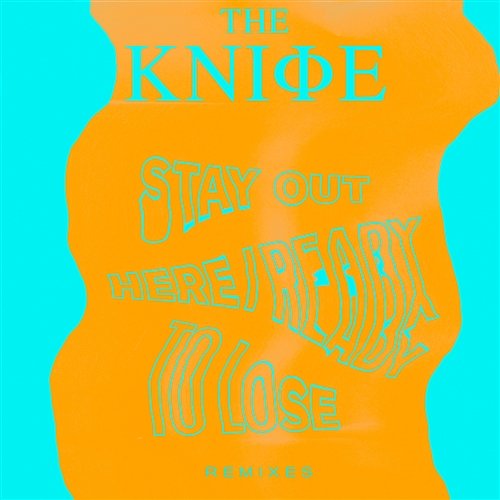 Ready To Lose / Stay Out Here remixes The Knife