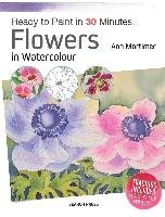 Ready to Paint in 30 Minutes: Flowers in Watercolour Mortimer Ann