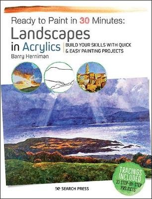 Ready to Paint in 30 Minutes: Landscapes in Acrylics: Build Your Skills with Quick & Easy Painting Projects Barry Herniman