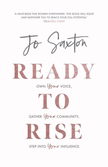Ready to Rise: Own Your Voice, Gather Your Community, Step into Your Influence Saxton Jo