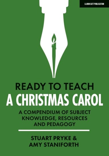 Ready to Teach: A Christmas Carol: A compendium of subject knowledge, resources and pedagogy Stuart Pryke, Amy Staniforth