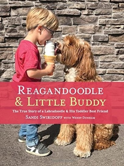 Reagandoodle and Little Buddy: The True Story of a Labradoodle and His Toddler Best Friend Sandi Swiridoff, Wendy Dunham