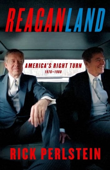 Reaganland: Americas Right Turn 1976-1980 Rick Perlstein