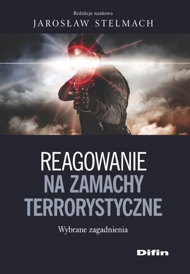 Reagowanie na zamachy terrorystyczne. Dobre praktyki i rekomendacje Stelmach Jarosław