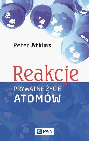 Reakcje. Prywatne życie atomów Atkins Peter William