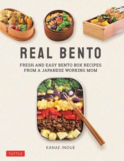 Real Bento: Fresh and Easy Lunchbox Recipes from a Japanese Working Mom Kanae Inoue