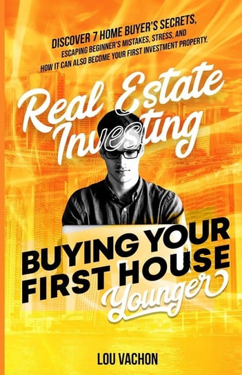 Real Estate Investing Buying Your First House Younger Vachon Lou