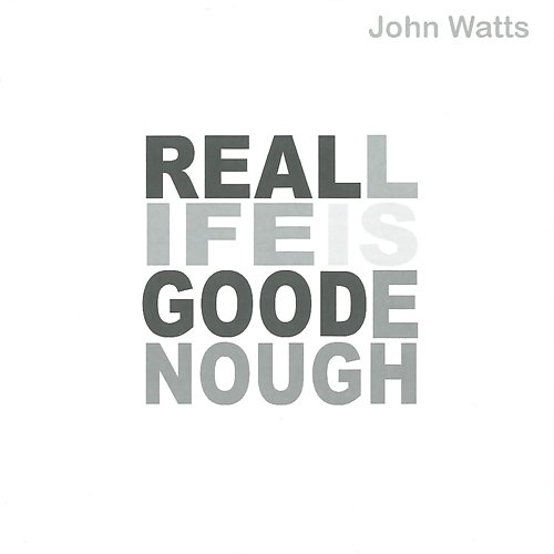 Real Life Is Good Enough John Watts