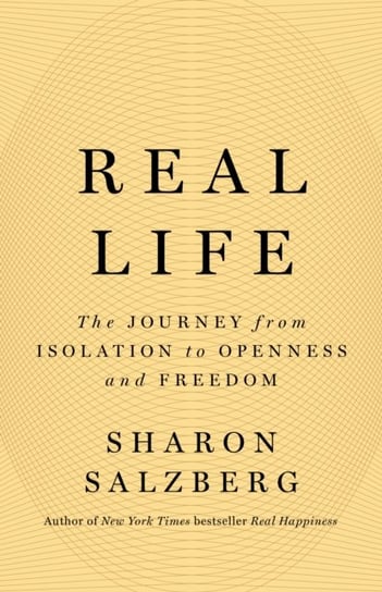 Real Life: The Journey from Isolation to Openness and Freedom Salzberg Sharon