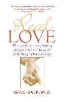 Real Love: The Truth about Finding Unconditional Love and Fulfilling Relationships Baer Greg