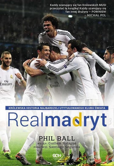 Real Madryt. Królewska historia najbardziej utytułowanego klubu świata Ball Phil