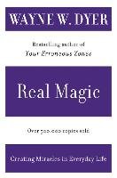 Real Magic: Creating Miracles in Everyday Life Dyer Wayne W.
