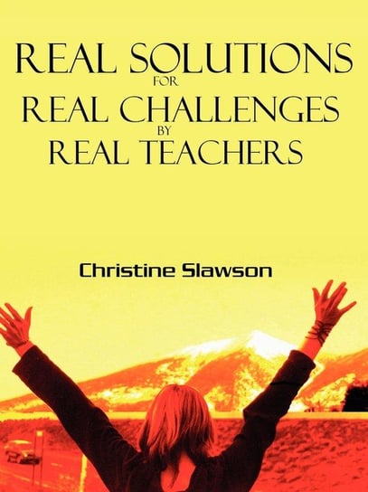 Real Solutions For Real Challenges By Real Teachers Slawson Christine