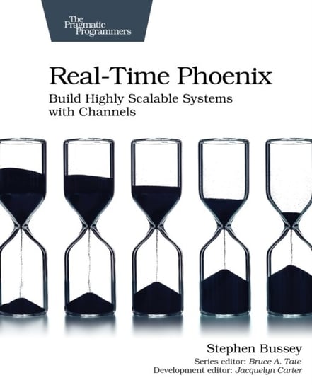Real-time Phoenix: Build Highly Scalable Systems with Channels Stephen Bussey