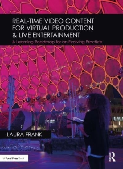 Real-Time Video Content for Virtual Production & Live Entertainment: A Learning Roadmap for an Evolving Practice Laura Frank