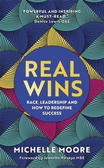 Real Wins. Race, Leadership and How to Redefine Success Michelle Moore