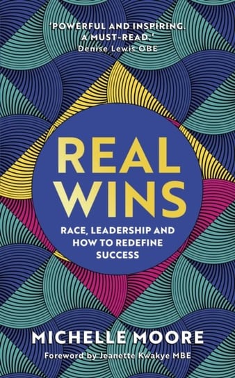 Real Wins: Race, Resilience and How to Reach Your Full Potential Michelle Moore